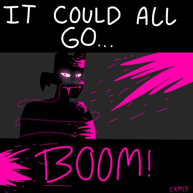 It could all go… BOOM