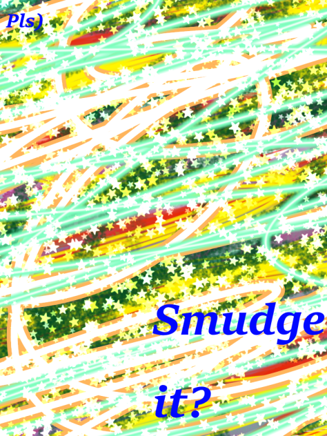 WANNA SMUDGE IT