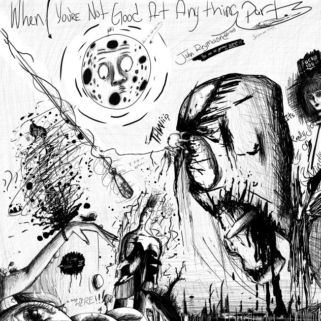 WHEN YOU’RE NOT GOOD AT ANYTHING PART 3