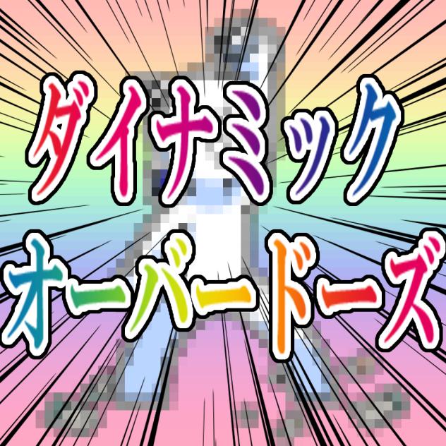 ダイナミックオーバードーズ!!!!
