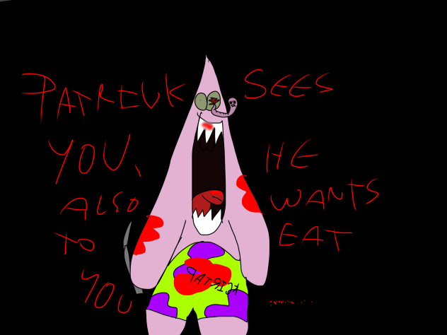 PATRICK SEES YOU HE ALSO WANT TO EAT YOU