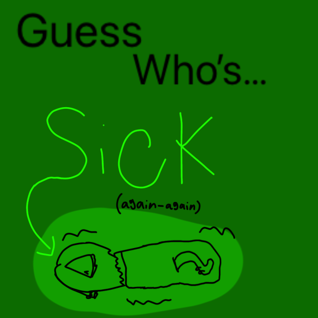 Guess who’s SICK (again-again)