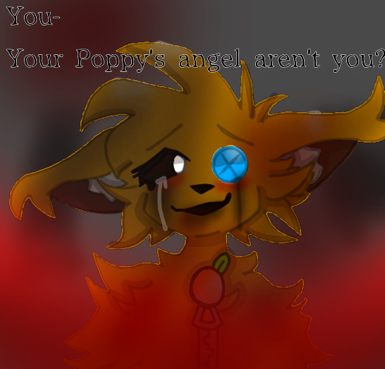 ''You- Your Poppy's angel aren't you''