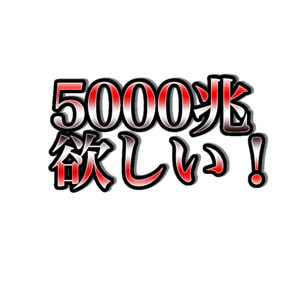 5000兆欲しい！！！