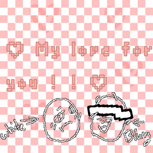 ♡ My love for you ! ! ♡ wip