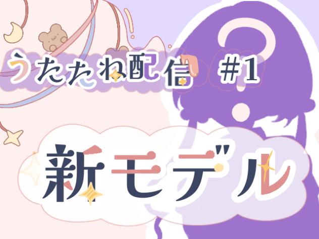 うたたね配信　#１　【新モデル‼︎】