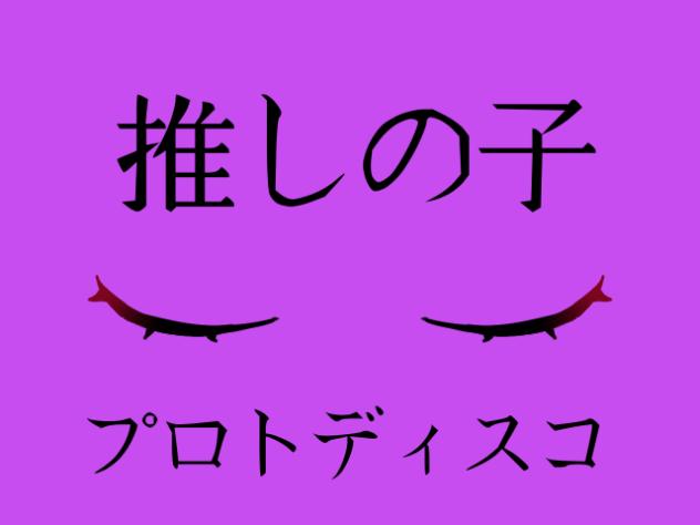 推しの子　プロトディスコ
