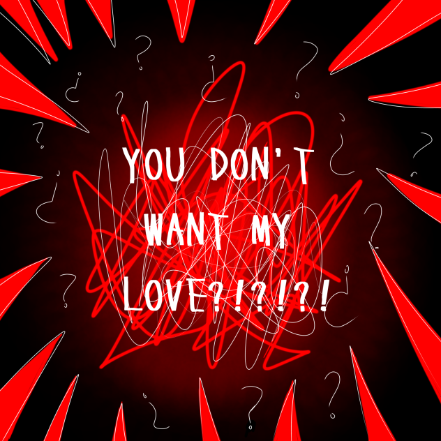 YOU DON'T WANT MY LOVE❗❓❗❓❗❓