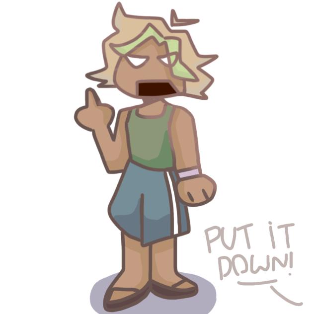 PUT IT DOWN!
