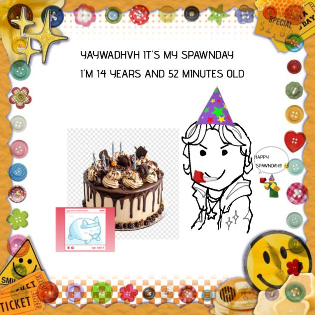 IT'S MY SPAWNDAY Y'ALL!!11!