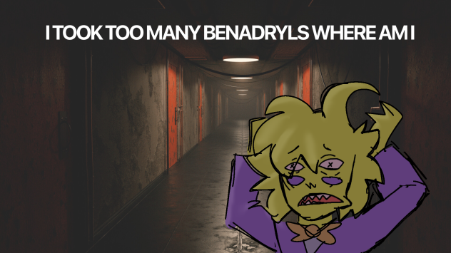 HELP I TOOK TO MUCH BENADRYL WHERE AM I