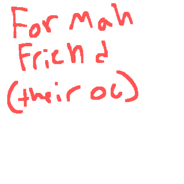 For mah friends