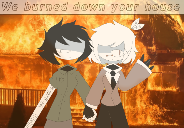 They burned down your house…