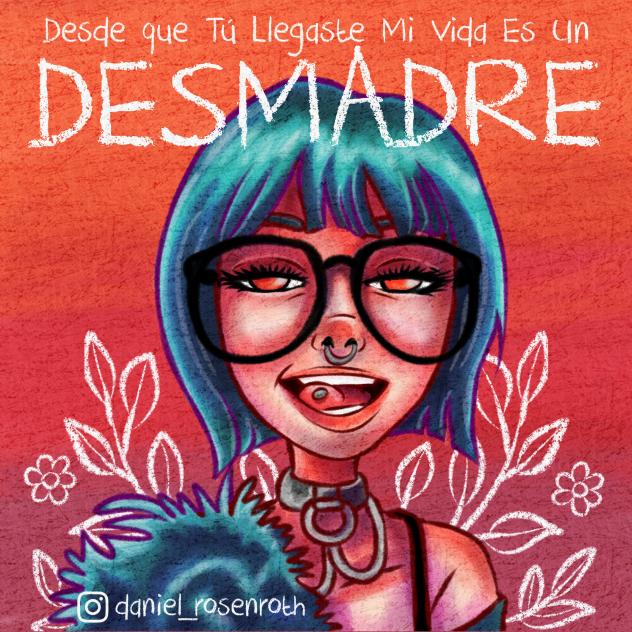 desde que llegaste mi vida es un desmadr