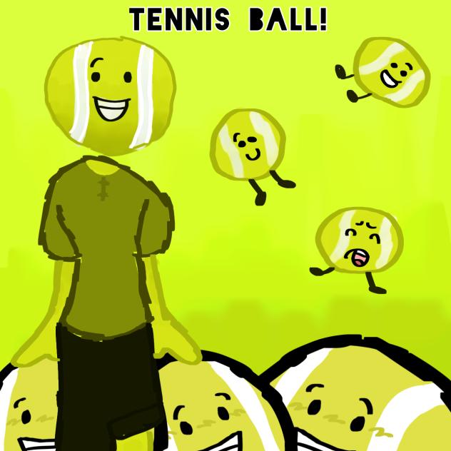 Tennis Ball but he is a human (my style)