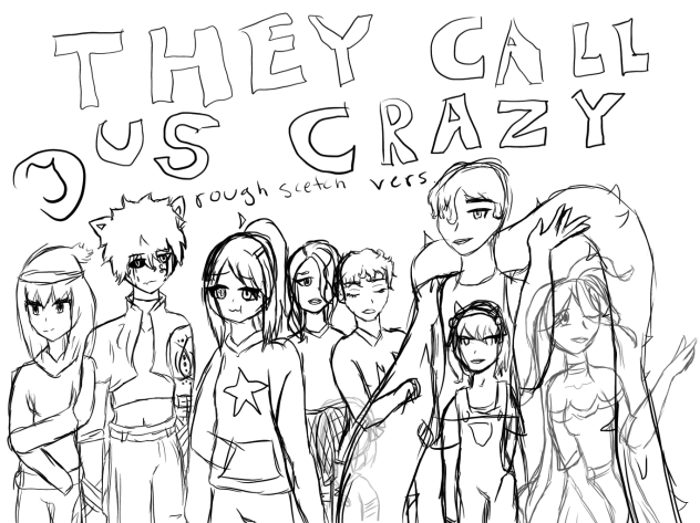 They call us crazy rough sketch vers.