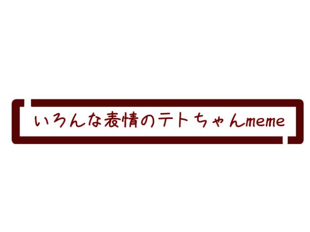 いろんな表情のテトちゃんmeme
