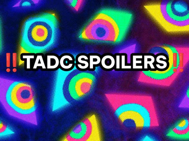 !!!!!TADC SPOILERS BRO!!!!!