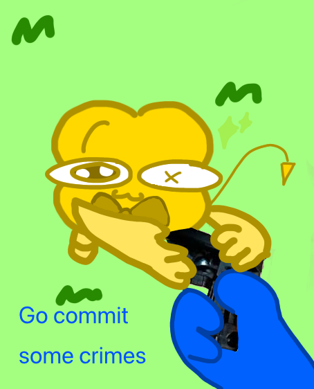 Go commit some crimes.