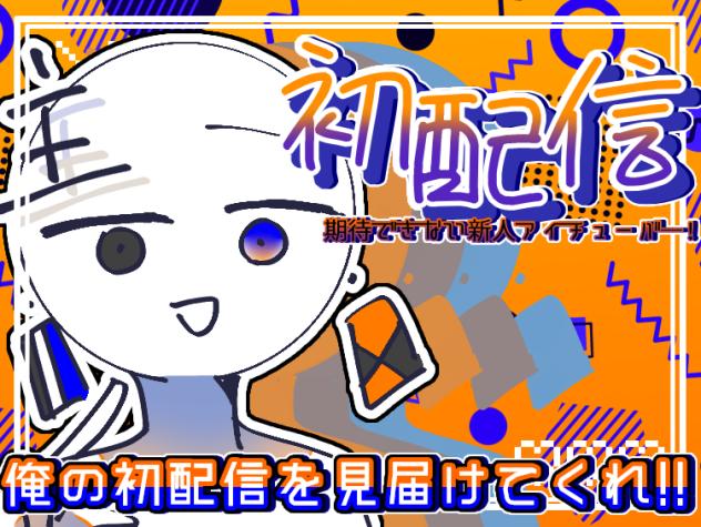 俺の初配信を見届けてくれ!!