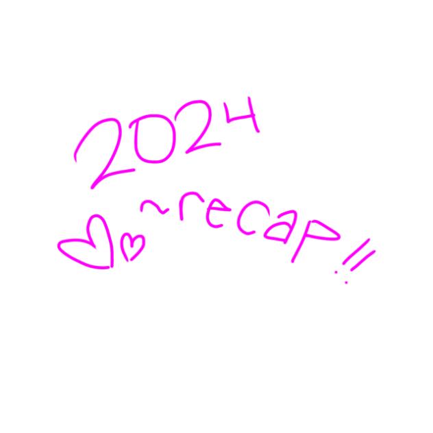 2024 recap!! 💗