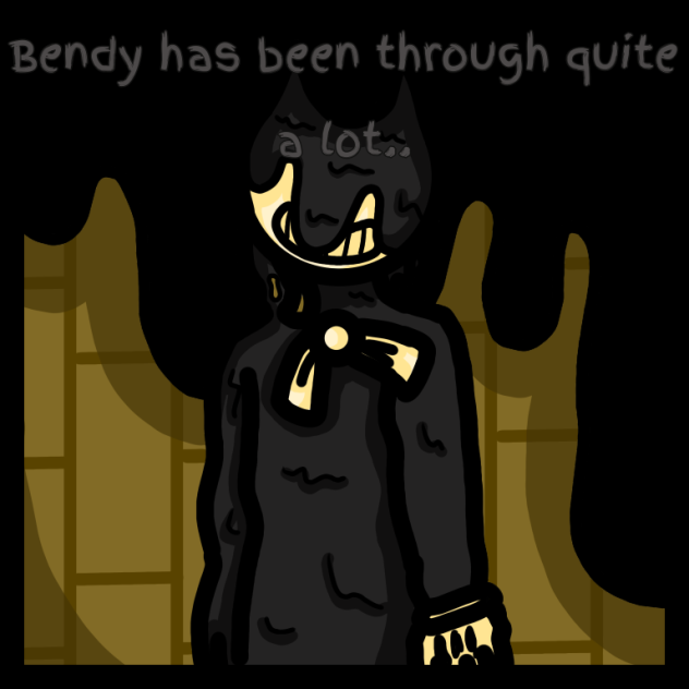 Bendy had been Through Quite a lot..