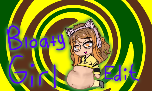 Bloaty Girl Edit