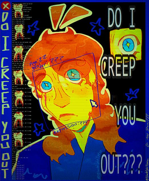 DO I CREEP YOU OUT❓❓❓