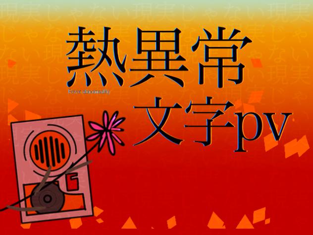 熱異常　文字pv