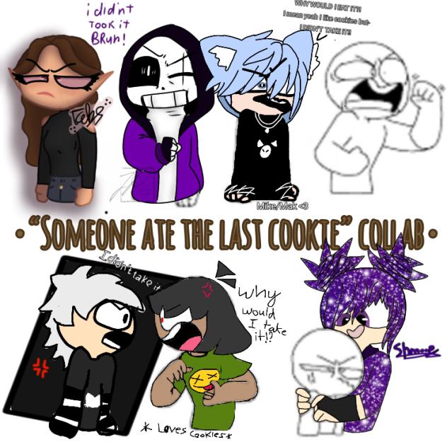 WHO ATE THE LAST COOKIE COLLAB XD