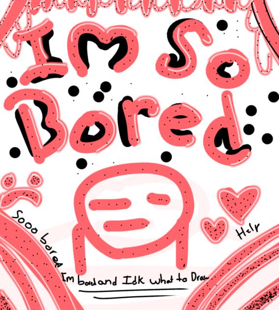 Help I’m bored