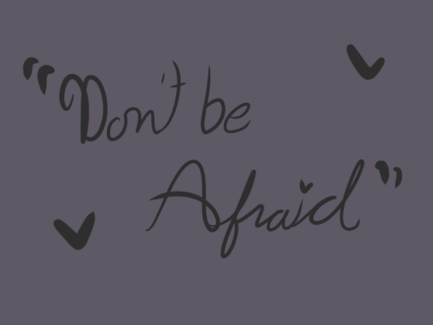 ⭐️Don’t be Afraid⭐️