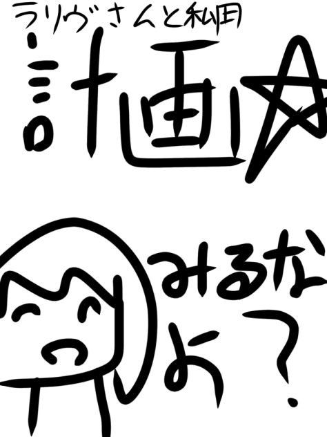 計画所　　ラリヴさん以外みないで！