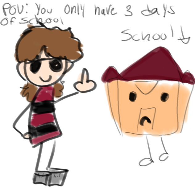 POV  you only have 3 days of school