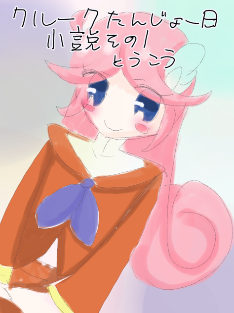 クルークお誕生日記念小説その1 投稿したよ！！