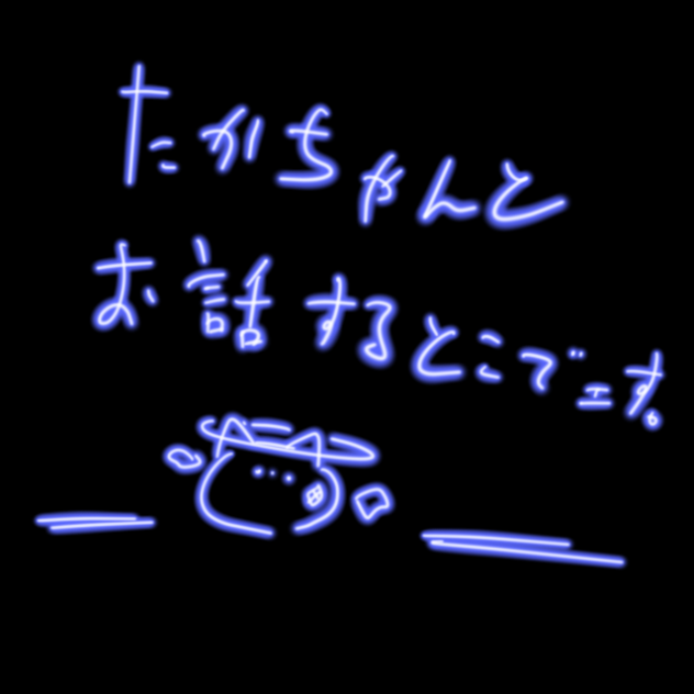 たかちゃんとお話するとこでェす