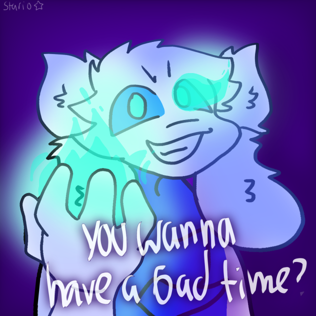 you wanna have a bad time❓