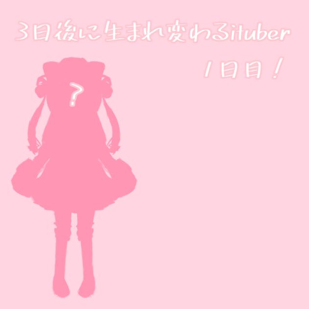 ３日後に生まれ変わるituber  1日目！
