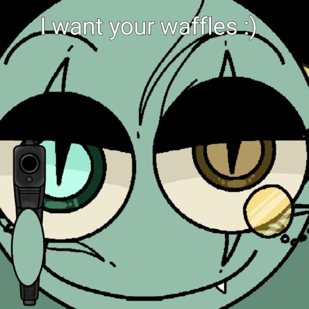 SHE WANT UR WAFFLES🤪