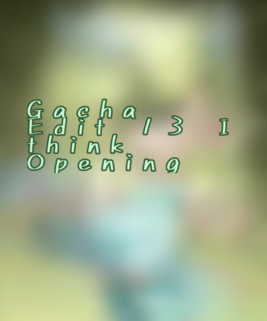 Gacha Edit 13 Opening