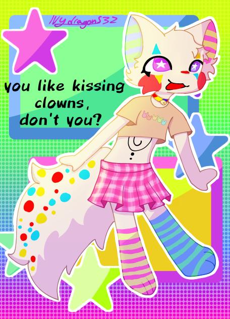 you like kissing clowns, don't you