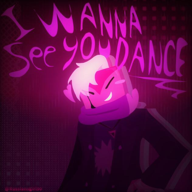 I WANNA SEE YOU DANCE