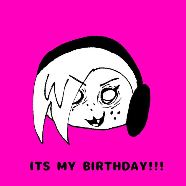 ITS MY BIRTHDAY!!!