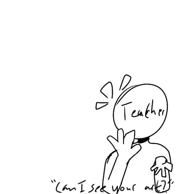 me when teacher ask me for my drawing