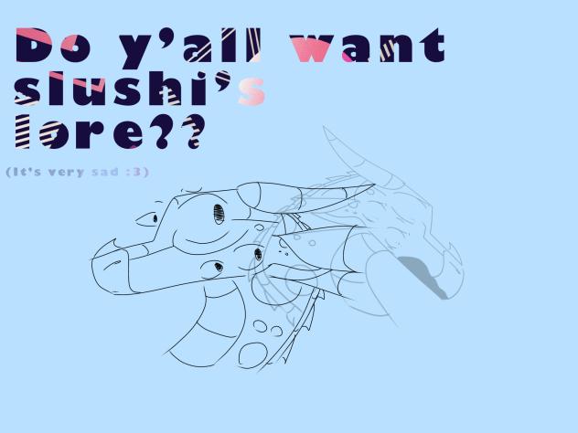 Do yall want slushis lore question mark