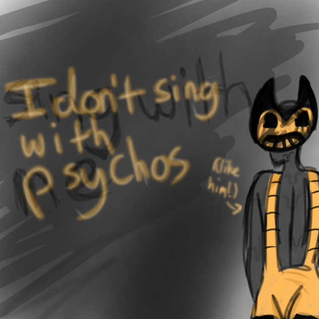 I don’t sing with psychos