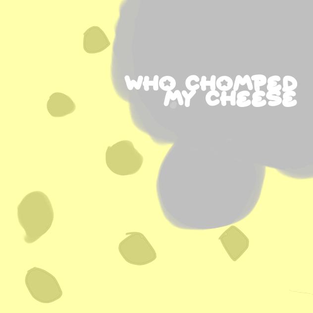 Who eat my cheese