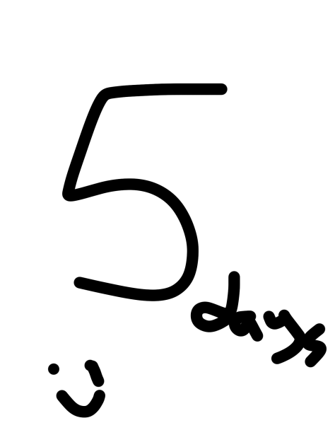 FIVEE DAYSS AHHH (this is lazyaf)