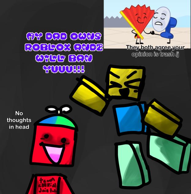 MY DAD OWNS ROBLOX AND WILL BAN YOU