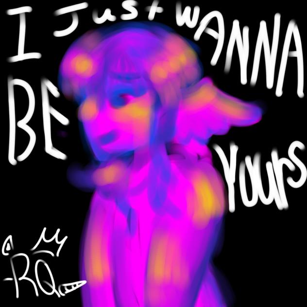 I JUST WANNA BEEEE YOUURSSS